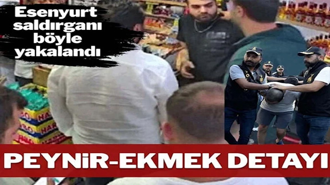 Esenyurt saldırganı böyle yakalandı…”Peynir-ekmek” detayı