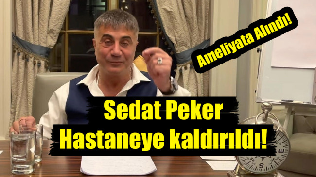 Sedat Peker hastaneye kaldırıldı
