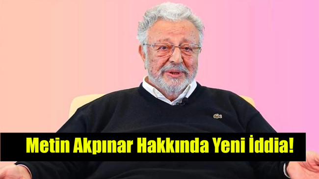 Metin Akpınar hakkında yeni iddia