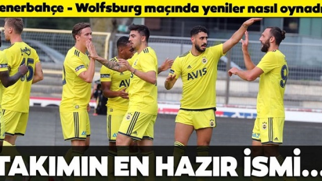 Fenerbahçe – Wolfsburg maçında yeniler nasıl oynadı?