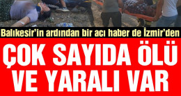 İzmir’de feci kaza! Çok sayıda ölü ve yaralı var