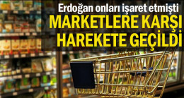 Erdoğan onları işaret etmişti… Marketlere karşı harekete geçildi