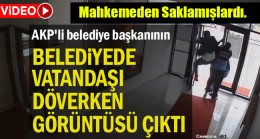 AKP’li belediye başkanının belediyede vatandaşı döverken görüntüsü çıktı