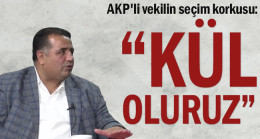AKP’li vekilin seçim korkusu: Kül oluruz