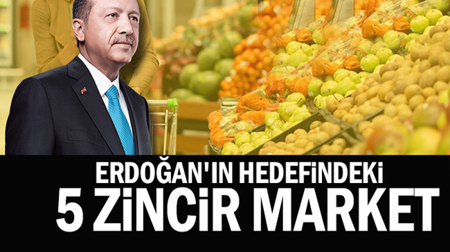 Erdoğan’ın hedefindeki 5 zincir market
