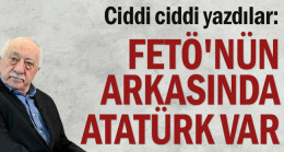 Ciddi ciddi yazdılar: FETÖ’nün arkasında Atatürk var
