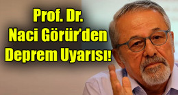 Prof. Dr.  Naci Görür’den Deprem Uyarısı!
