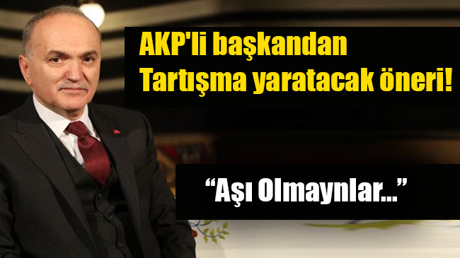 AKP’li başkandan  Tartışma yaratacak öneri!