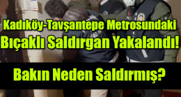 Kadıköy-Tavşantepe Metrosundaki Bıçaklı Saldırgan Yakalandı!