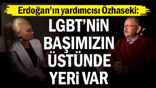 Erdoğan’ın yardımcısı Özhaseki: LGBT’nin başımızın üzerinde yeri var