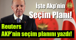 Reuters  AKP’nin seçim planını yazdı!
