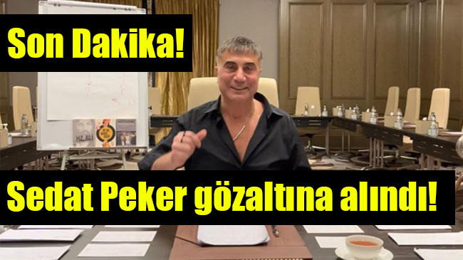 Sedat Peker gözaltına alındı!