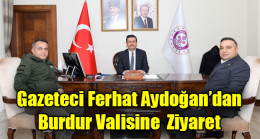 Gazeteci Ferhat Aydoğan’dan Burdur Valisine Ziyaret