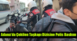 Adana’da Çekilen Taşkapı Dizisine Polis Baskını