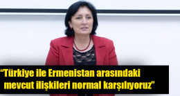 Melihat İbrahimkızı: “Türkiye ile Ermenistan arasındaki mevcut ilişkileri normal karşılıyoruz”