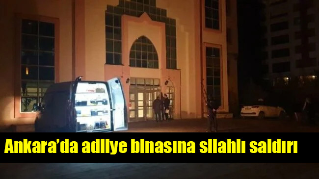 Ankara’da adliye binasına silahlı saldırı