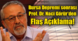 Bursa Depremi sonrası Prof. Dr. Naci Görür’den Flaş Açıklama!