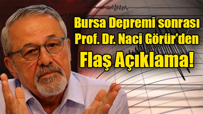 Bursa Depremi sonrası Prof. Dr. Naci Görür’den Flaş Açıklama!