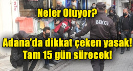 Adana’da dikkat çeken yasak! 15 gün sürecek