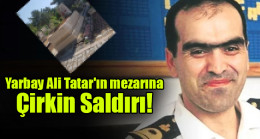 Yarbay Ali Tatar’ın mezarına saldırı