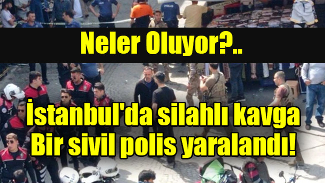 İstanbul’da silahlı kavga: Bir sivil polis yaralandı