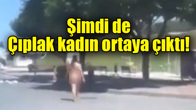 İstanbul’daki görüntülerin ardından… Şimdi de çıplak kadın ortaya çıktı