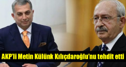 AKP’li Metin Külünk Kılıçdaroğlu’nu tehdit etti