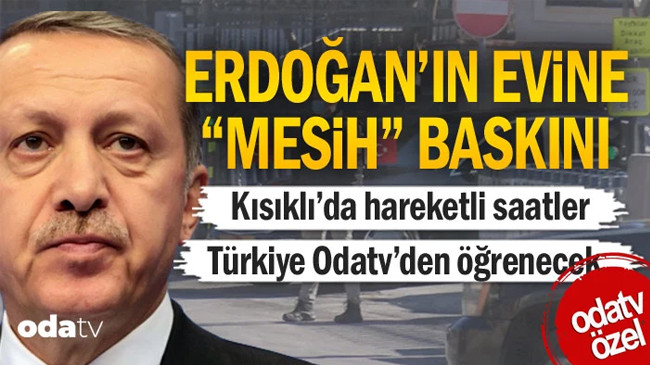 Erdoğan’ın evine “mesih” baskını