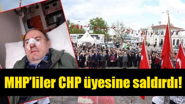 MHP’liler CHP üyesine saldırdı