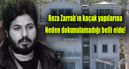 Reza Zarrab’ın kaçak yapılarına neden dokunulamadığı belli oldu
