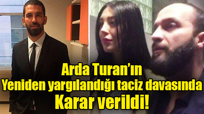 Arda Turan’ın yeniden yargılandığı taciz davasında karar verildi