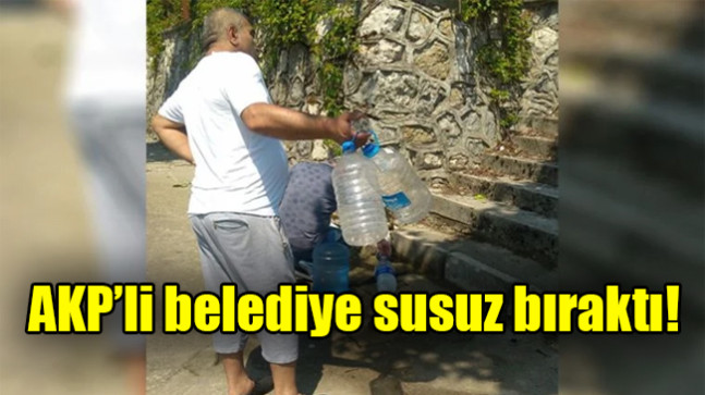 AKP’li belediye susuz bıraktı