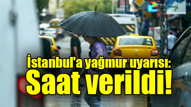 İstanbul’a yağmur uyarısı:  Saat verildi!