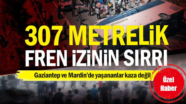 Gaziantep ve Mardin’de yaşananlar kaza değil… 307 metrelik fren izinin sırrı