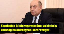Musa Guliyev: “Karabağda  kimin yaşayacağına ve kimin iş kuracağına Azerbaycan  karar veriyor…”