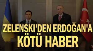Zelenski’den Erdoğan’a kötü haber