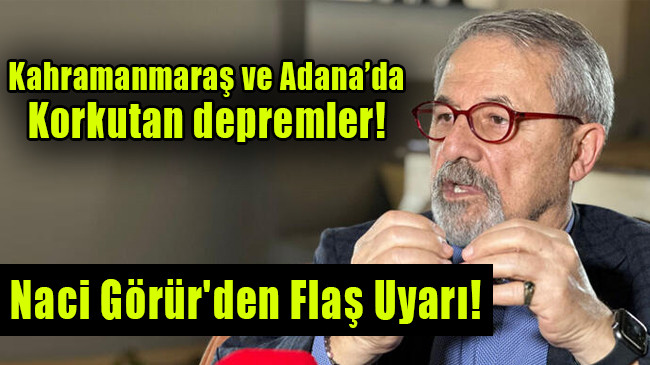 Kahramanmaraş ve Adana’da korkutan depremler!