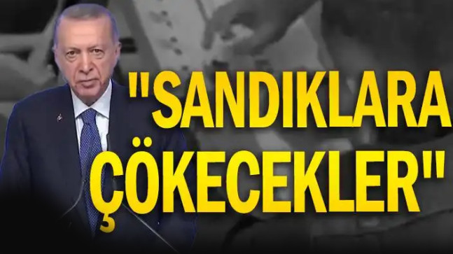 Erdoğan: Sandıkların üzerine çökecekler