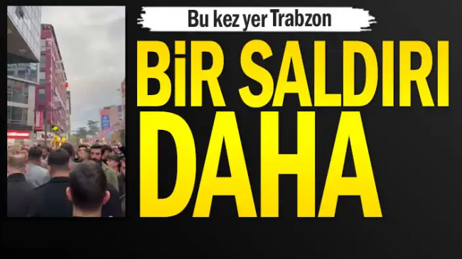 Bu kez yer Trabzon… Bir saldırı daha
